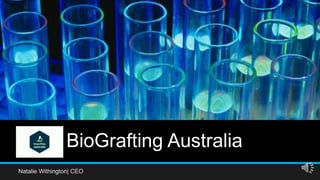 BioGrafting Australia
Natalie Withington| CEO
 