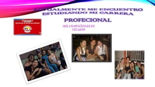 MIS COMPAÑERAS DE
ESTUDIO

 