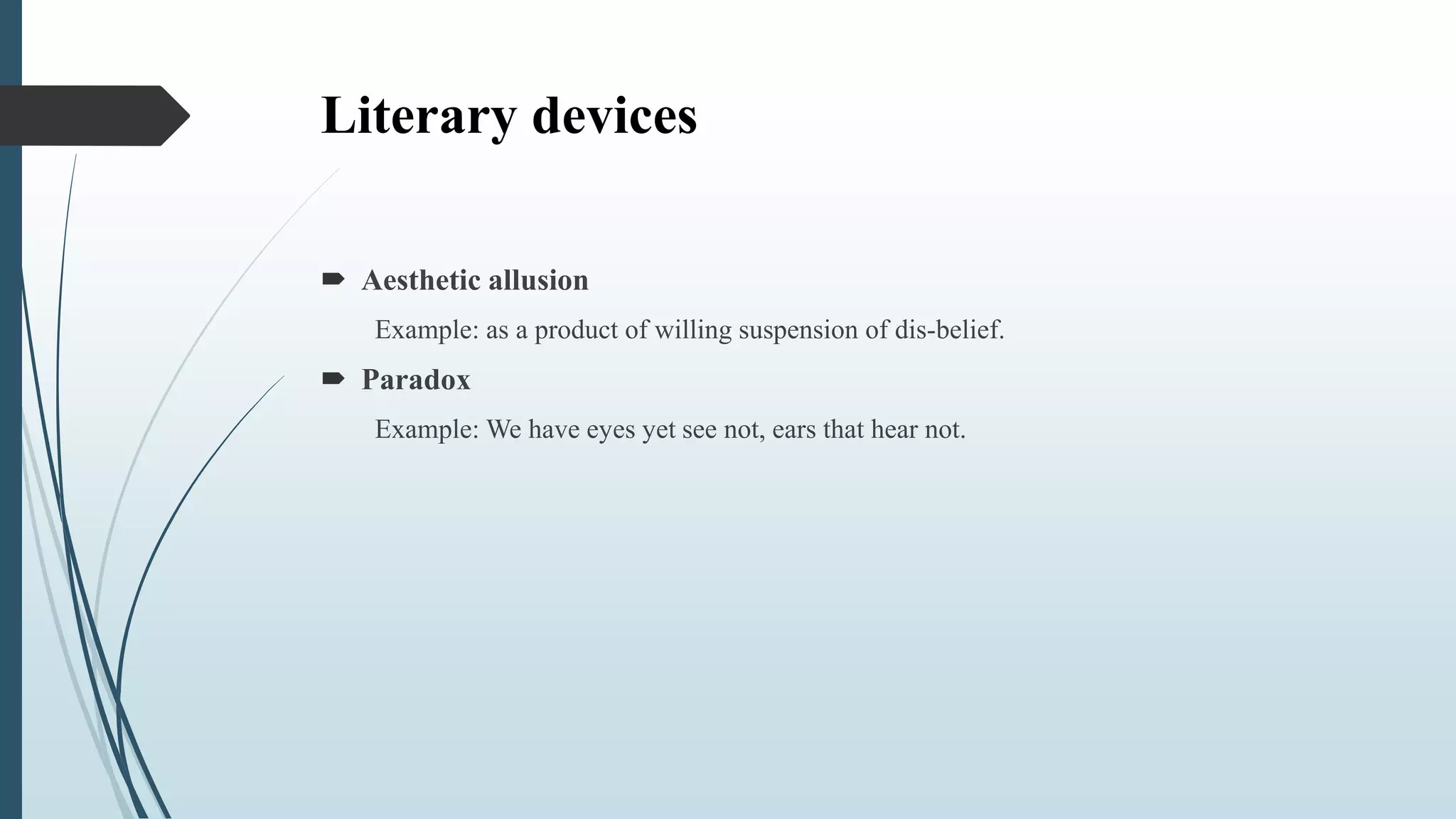 Literary devices
 Aesthetic allusion
Example: as a product of willing suspension of dis-belief.
 Paradox
Example: We have eyes yet see not, ears that hear not.
 