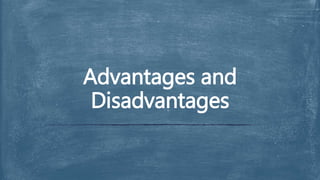 Advantages and
Disadvantages
 