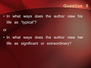 Question 5 In what ways does the author view his life as “typical”? or In what ways does the author view her life as significant or extraordinary?