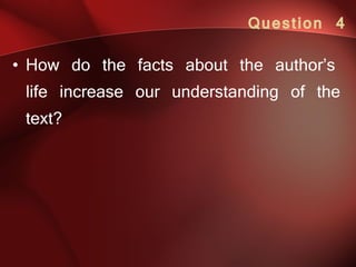 Question 4 How do the facts about the author’s life increase our understanding of the text?