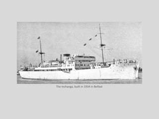 The Inchanga, built in 1934 in Belfast
 