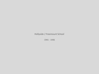 Hollyside / Freemount School
1941 - 1946
 