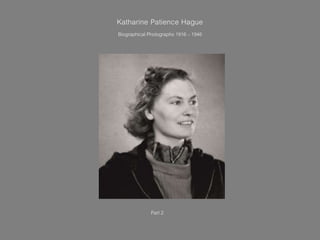 Katharine Patience Hague
Biographical Photographs 1916 – 1946
Part 2
 