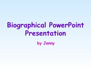 Biographical PowerPoint Presentation by Jenny 