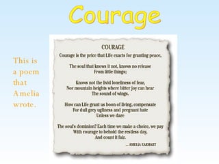 Courage This is a poem that Amelia wrote. 