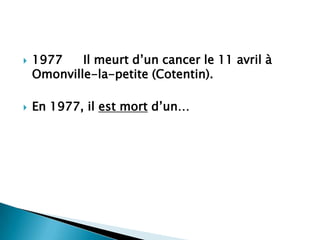    1977    Il meurt d’un cancer le 11 avril à
    Omonville-la-petite (Cotentin).

   En 1977, il est mort d’un…
 