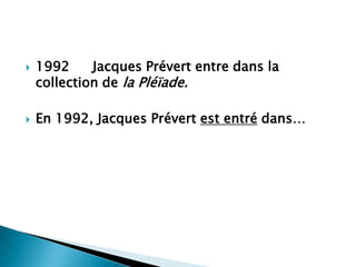    1992     Jacques Prévert entre dans la
    collection de la Pléïade.

   En 1992, Jacques Prévert est entré dans…
 