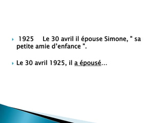    1925 Le 30 avril il épouse Simone, " sa
    petite amie d’enfance ".

   Le 30 avril 1925, il a épousé…
 