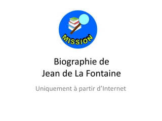 Biographie de
Jean de La Fontaine
Uniquement à partir d’Internet
 