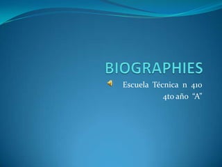 BIOGRAPHIES EscuelaTécnica  n  410 4to año  “A” 