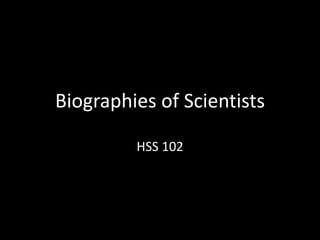 Biographies of Scientists
HSS 102
 