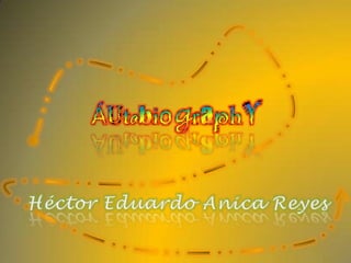 ÁutobiographY Héctor Eduardo Anica Reyes 