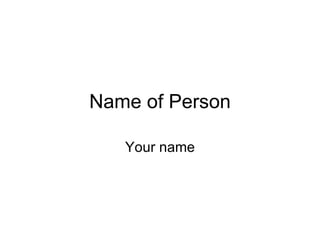 Name of Person Your name 