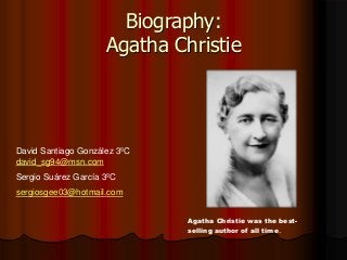 Biography:
Agatha Christie
Agatha Christie was the best-
selling author of all time.
David Santiago González 3ºC
david_sg94@msn.com
Sergio Suárez García 3ºC
sergiosgee03@hotmail.com
 