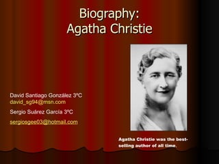 Biography: Agatha Christie Agatha Christie was the best-selling author of all time . David Santiago González 3ºC  [email_address] Sergio Suárez García 3ºC [email_address] 