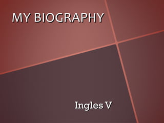 MY BIOGRAPHY




        Ingles V
 