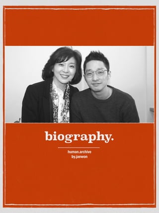 biography.
human.archive
by.jaewon
 
