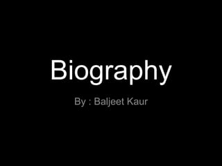 Biography By : Baljeet Kaur 