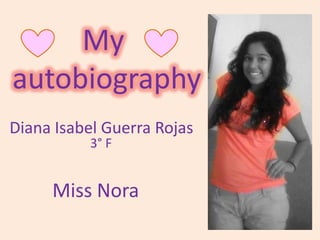 My autobiography Diana Isabel Guerra Rojas 3° F Miss Nora 