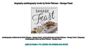 biography autobiography books by Boris Fishman ­ Savage Feast 
autobiography audiobooks by Boris Fishman ­ Savage Feast  | best audiobooks by Boris Fishman ­ Savage Feast  | biography 
autobiography books by Boris Fishman ­ Savage Feast 
LINK IN PAGE 4 TO LISTEN OR DOWNLOAD BOOK
 