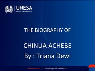 THE BIOGRAPHY OF

CHINUA ACHEBE
By : Triana Dewi
                   1
 