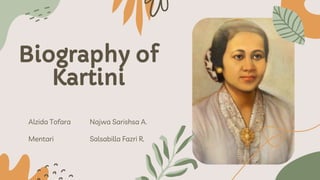 Biography of
Kartini
Alzida Tofara
Mentari
Najwa Sarishsa A.
Salsabilla Fazri R.
 