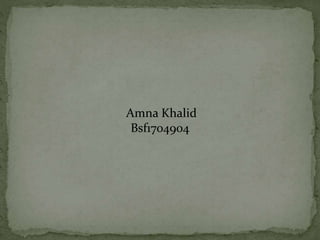 Amna Khalid
Bsf1704904
 