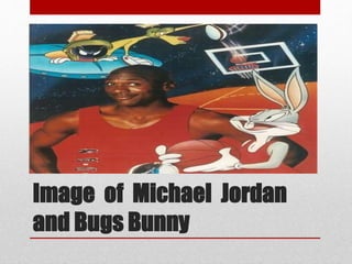 Image of Michael Jordan 
and Bugs Bunny 
 
