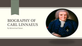 BIOGRAPHY OF
CARL LINNAEUS
By Muhammad Salaar.
 