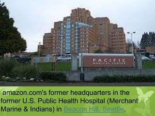 amazon.com's former headquarters in the
former U.S. Public Health Hospital (Merchant
Marine & Indians) in Beacon Hill, Seattle.
 