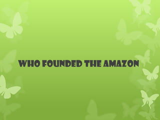 WHO founded THE AMAZON
 