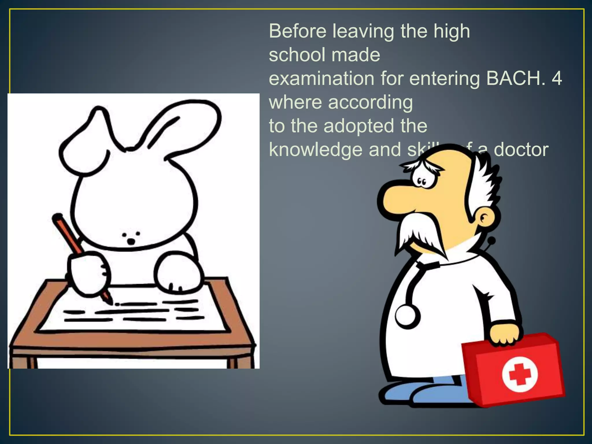 Before leaving the high
school made
examination for entering BACH. 4
where according
to the adopted the
knowledge and skills of a doctor
 