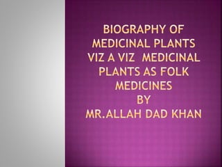 Biography of medicinal plants A Lecture by Mr Allah Dad Khan Former DG ...