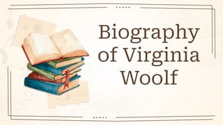 Biography
of Virginia
Woolf
 