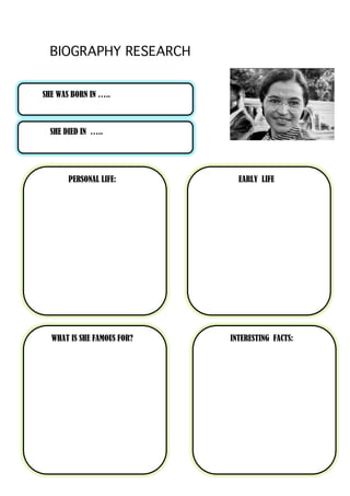 BIOGRAPHY RESEARCH
EARLY LIFE
INTERESTING FACTS:
PERSONAL LIFE:
WHAT IS SHE FAMOUS FOR? INTERESTING FACTS:
EARLY LIFE
SHE WAS BORN IN …..
SHE DIED IN …..
 