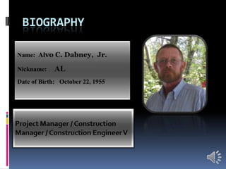 biography Name:  Alvo C. Dabney,  Jr. Nickname:     AL Date of Birth:   October 22, 1955 Project Manager / Construction Manager / Construction Engineer V 