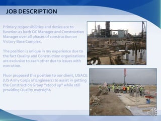 Our efforts have been successful on both fronts. We have managed to get the Construction arm on track and maintained quality in our execution. Project sizes vary from $15k to $250k in size. Currently supervising a staff of three in Quality, and six in Construction. Field work force currently numbers 260 persons comprised of Sri Lankan, Indian, Filipino, Iraqi, Nepalese, and Jordanian nationalities. 