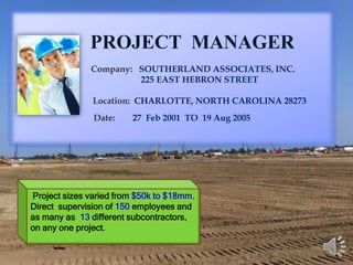 Project Manager duties and responsibilities included :jobsite safety through support of the Safety Manager, 