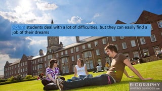 Oxford students deal with a lot of difficulties, but they can easily find a
job of their dreams
 