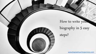 How to write your
biography in 5 easy
steps?
www.biographywritingservices.com
 