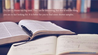 Try not to choose too big ones. They can be interesting, but this is not the thing
you are in fact looking for. It is better for you to find some shorter samples.
www.biographywritingservices.com
 
