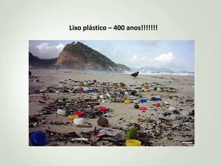 Lixo plástico – 400 anos!!!!!!!

 