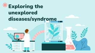 Exploring the
unexplored
diseases/syndrome
 