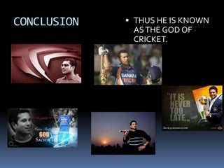 CONCLUSION  THUS HE IS KNOWN
ASTHE GOD OF
CRICKET.
 