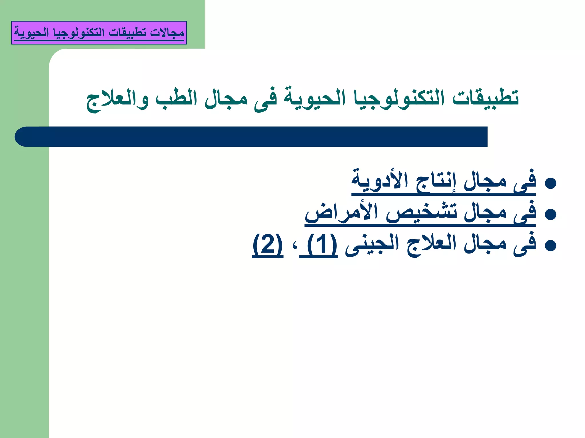 ‫والعالج‬ ‫الطب‬ ‫مجال‬ ‫فى‬ ‫الحيوية‬ ‫التكنولوجيا‬ ‫تطبيقات‬
‫األدوية‬ ‫إنتاج‬ ‫مجال‬ ‫فى‬
‫األمراض‬ ‫تشخيص‬ ‫مجال‬ ‫فى‬
‫الجينى‬ ‫العالج‬ ‫مجال‬ ‫فى‬(1),(2)
‫مجاالت‬‫الحيوية‬ ‫التكنولوجيا‬ ‫تطبيقات‬
 