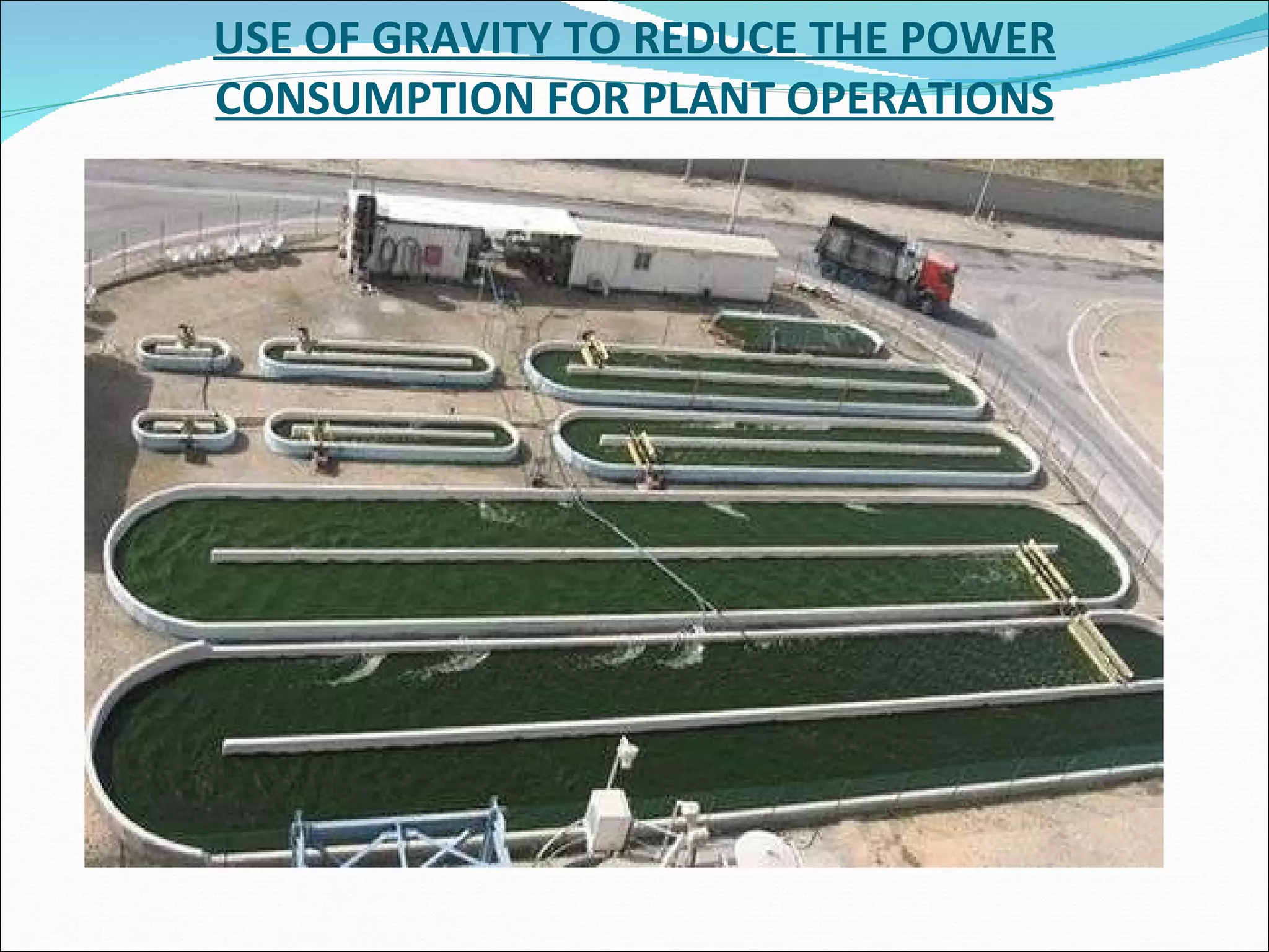 USE OF GRAVITY TO REDUCE THE POWER CONSUMPTION FOR PLANT OPERATIONS 
