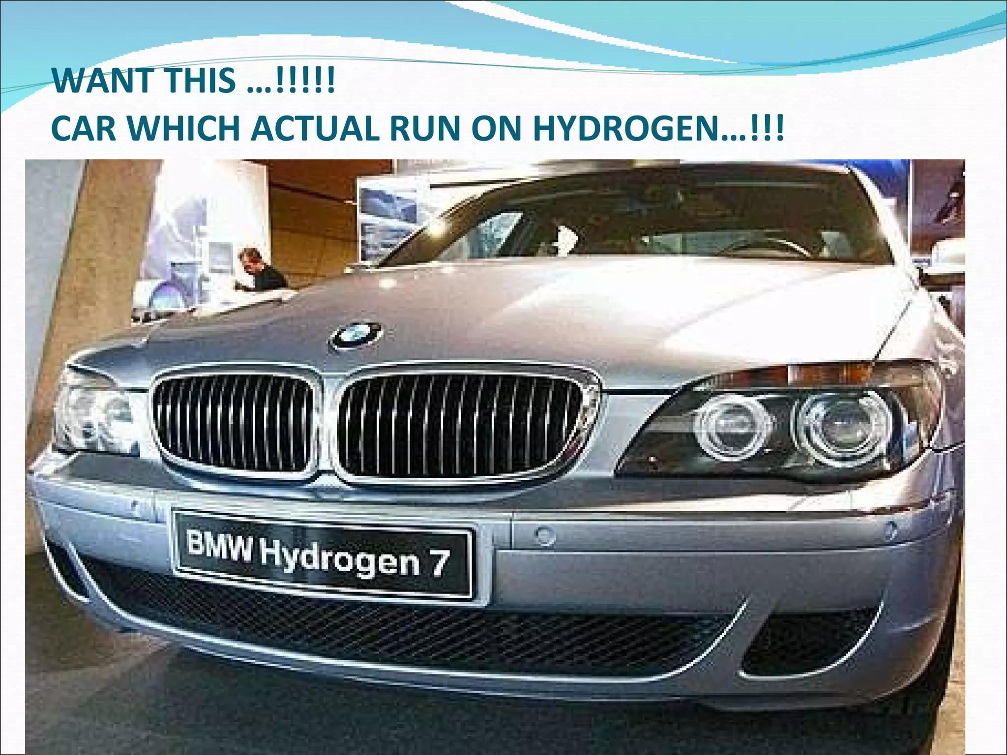 WANT THIS …!!!!! CAR WHICH ACTUAL RUN ON HYDROGEN…!!! 