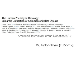 American Journal of Human Genetics, 2015
Dr. Tudor Groza (1:15pm -)
 